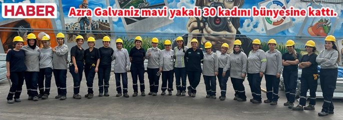 Azra Galvaniz mavi yakalı 30 kadını bünyesine kattı. 