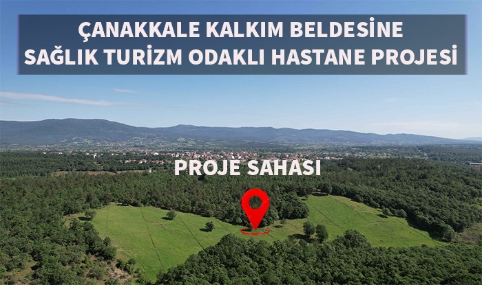 Çanakkale Kalkım’da Sağlık Turizmi Odaklı Hastane Projesi Hayata geçiyor